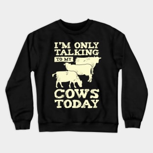 I'm Only Talking To My Cows Today Farmer Gift Crewneck Sweatshirt